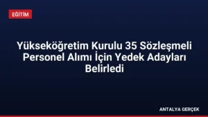 Yükseköğretim Kurulu 35 Sözleşmeli Personel Alımı İçin Yedek Adayları Belirledi