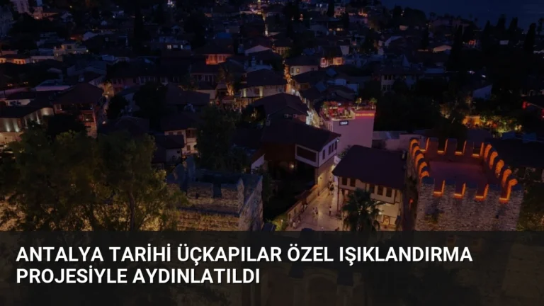 Antalya Tarihi Üçkapılar Özel Işıklandırma Projesiyle Aydınlatıldı