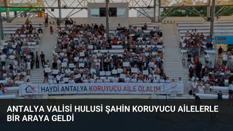 Antalya Valisi Hulusi Şahin Koruyucu Ailelerle Bir Araya Geldi