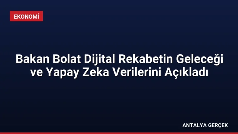 Bakan Bolat Dijital Rekabetin Geleceği ve Yapay Zeka Verilerini Açıkladı