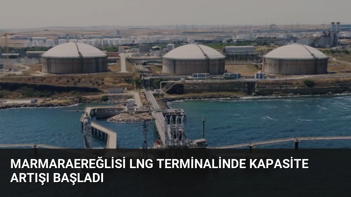 Marmaraereğlisi LNG Terminalinde Kapasite Artışı Başladı