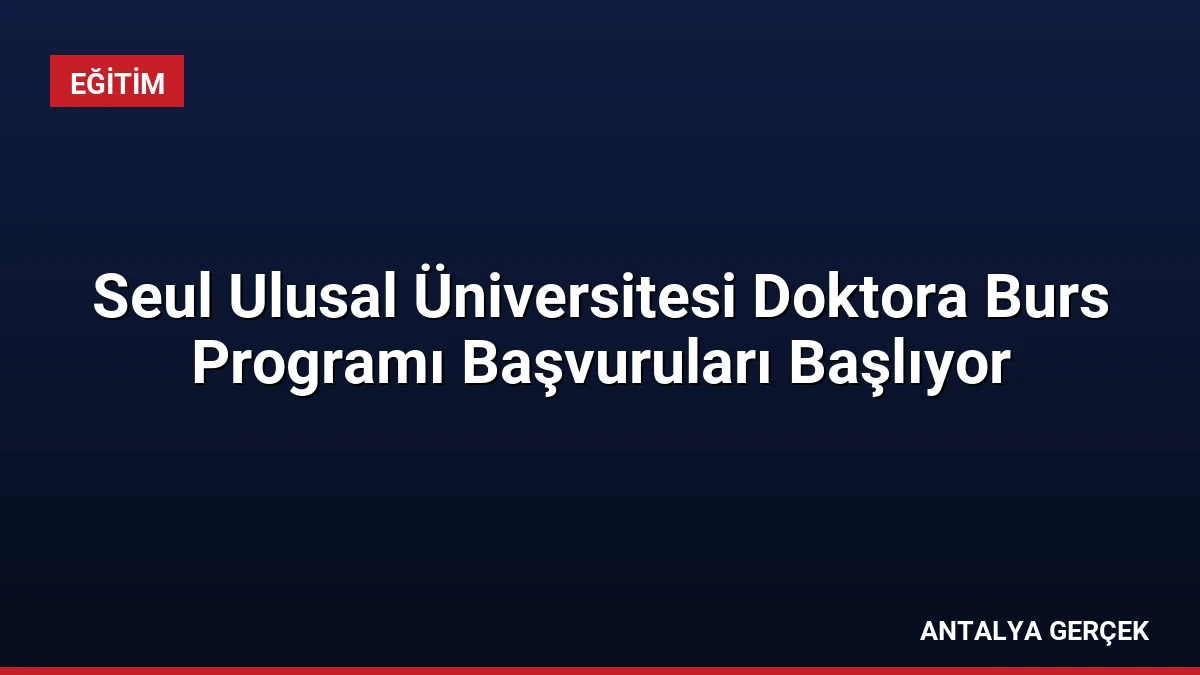 Seul Ulusal Üniversitesi Doktora Burs Programı Başvuruları Başlıyor