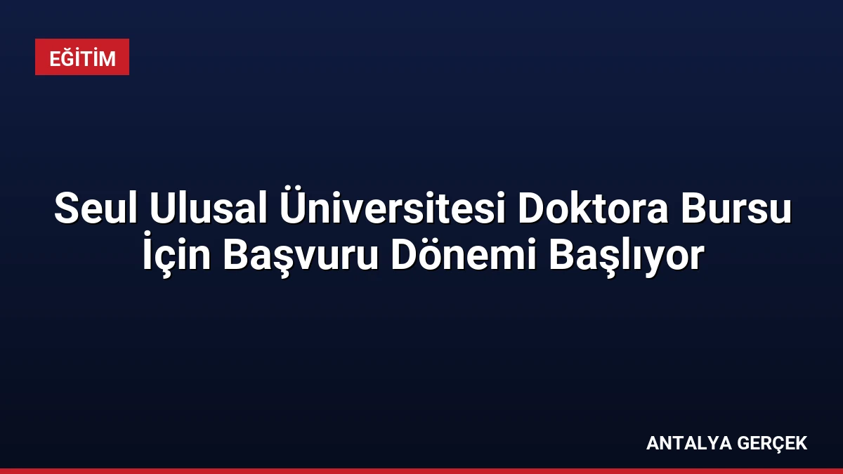 Seul Ulusal Üniversitesi Doktora Bursu İçin Başvuru Dönemi Başlıyor