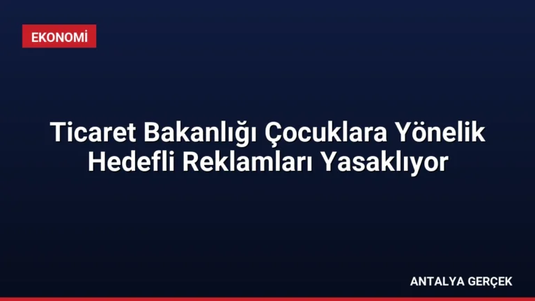 Ticaret Bakanlığı Çocuklara Yönelik Hedefli Reklamları Yasaklıyor