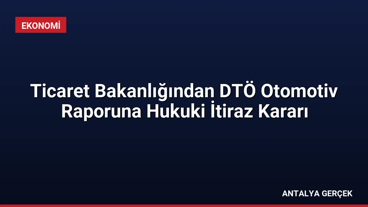 Ticaret Bakanlığından DTÖ Otomotiv Raporuna Hukuki İtiraz Kararı