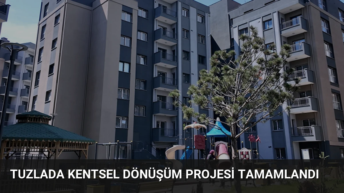Tuzlada Kentsel Dönüşüm Projesi Tamamlandı