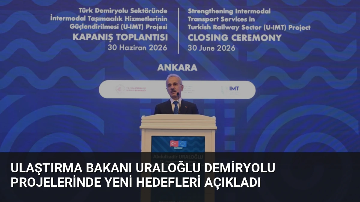 Ulaştırma Bakanı Uraloğlu Demiryolu Projelerinde Yeni Hedefleri Açıkladı