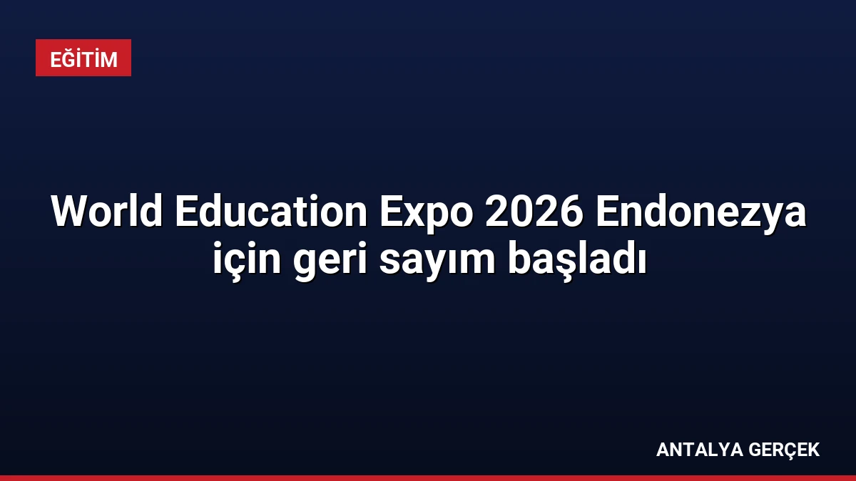World Education Expo 2026 Endonezya için geri sayım başladı
