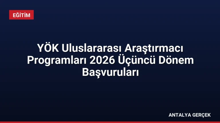 YÖK Uluslararası Araştırmacı Programları 2026 Üçüncü Dönem Başvuruları