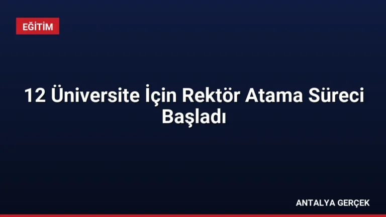 12 Üniversite İçin Rektör Atama Süreci Başladı