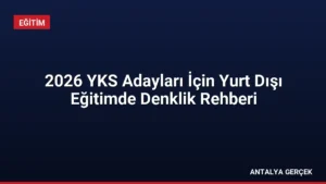 2026 YKS Adayları İçin Yurt Dışı Eğitimde Denklik Rehberi