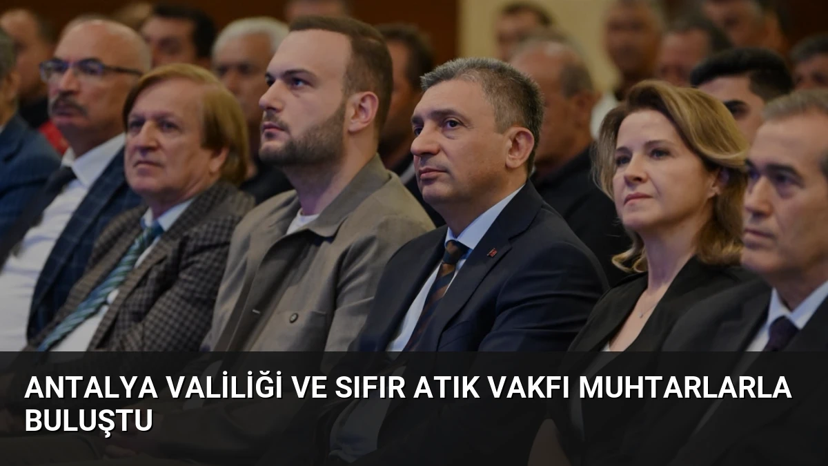 Antalya Valiliği ve Sıfır Atık Vakfı Muhtarlarla Buluştu