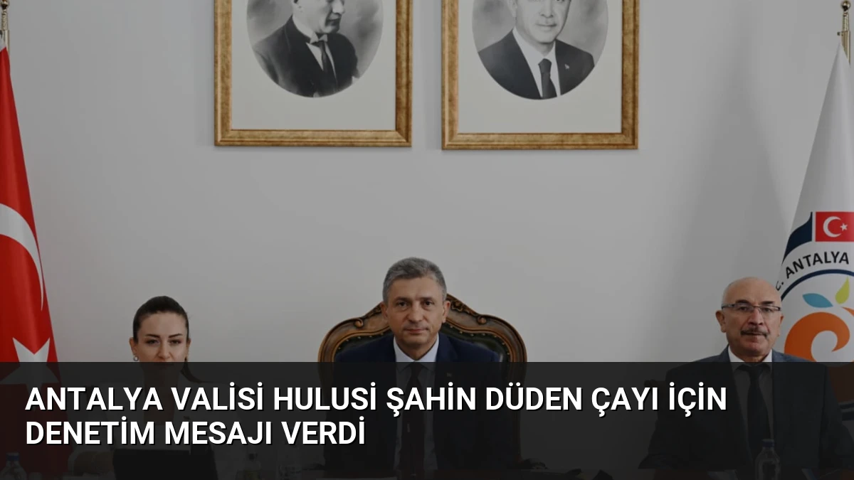 Antalya Valisi Hulusi Şahin Düden Çayı İçin Denetim Mesajı Verdi