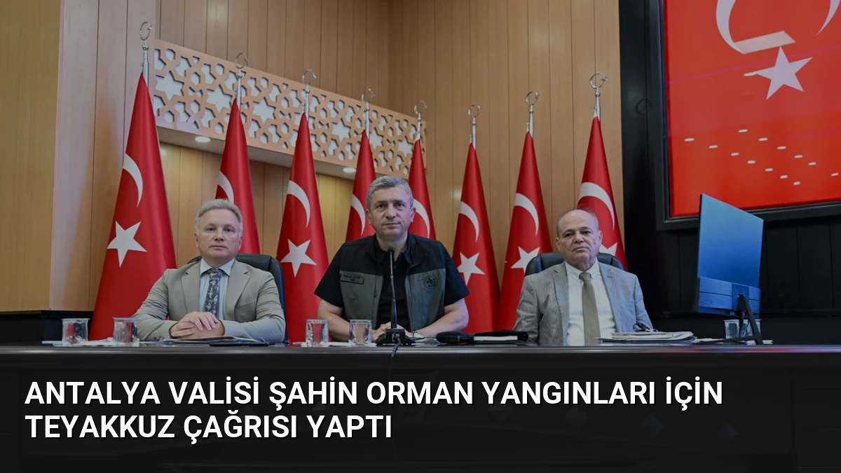 Antalya Valisi Şahin orman yangınları için teyakkuz çağrısı yaptı