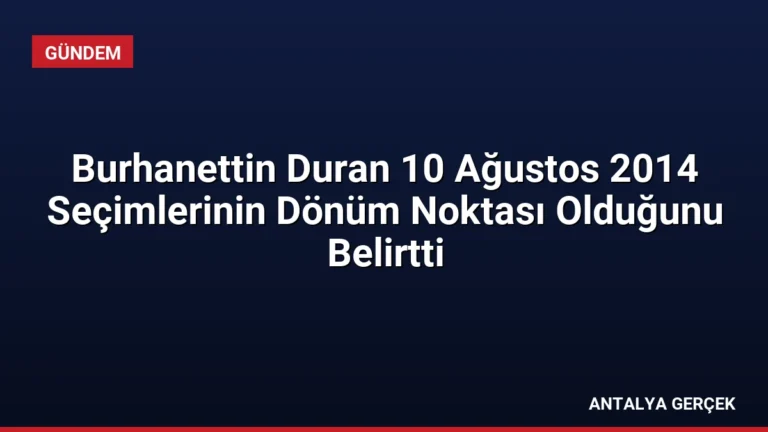 Burhanettin Duran 10 Ağustos 2014 Seçimlerinin Dönüm Noktası Olduğunu Belirtti