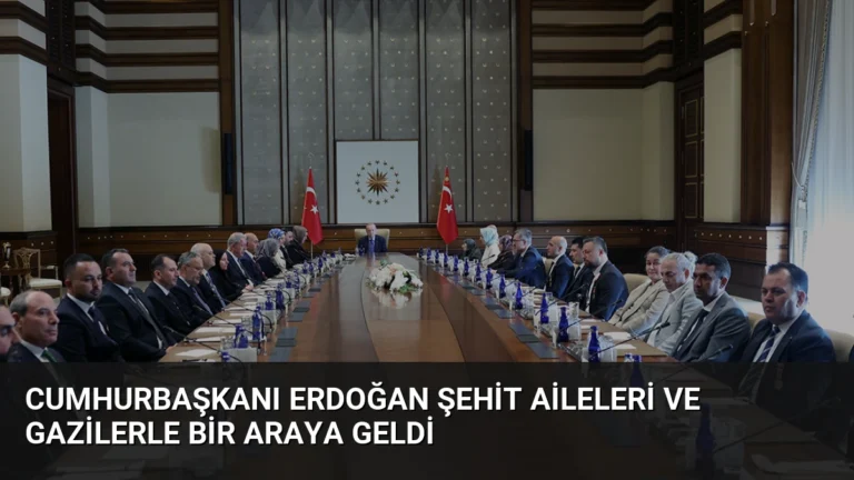 Cumhurbaşkanı Erdoğan Şehit Aileleri ve Gazilerle Bir Araya Geldi
