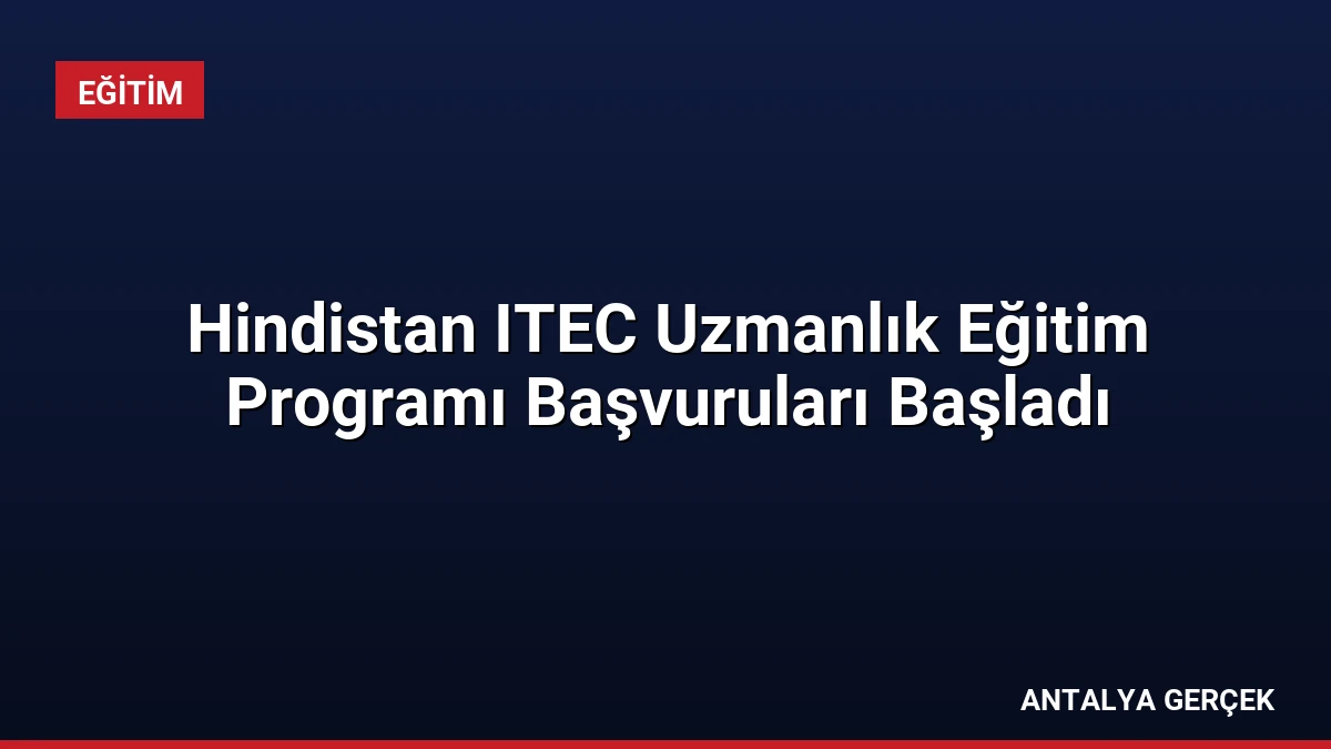 Hindistan ITEC Uzmanlık Eğitim Programı Başvuruları Başladı