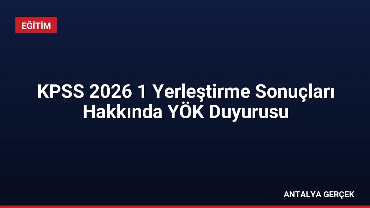 KPSS 2026 1 Yerleştirme Sonuçları Hakkında YÖK Duyurusu