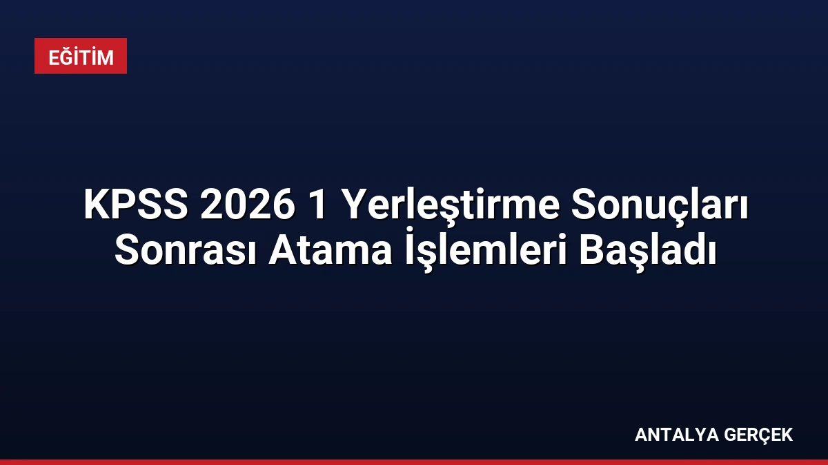 KPSS 2026 1 Yerleştirme Sonuçları Sonrası Atama İşlemleri Başladı
