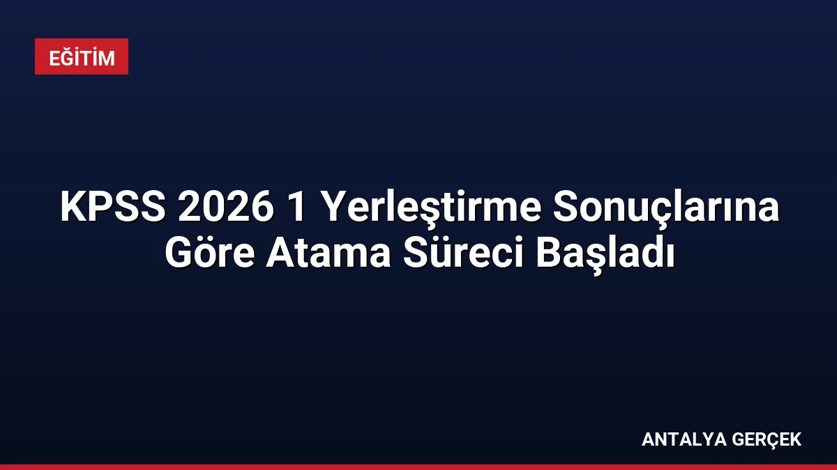 KPSS 2026 1 Yerleştirme Sonuçlarına Göre Atama Süreci Başladı