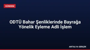 ODTÜ Bahar Şenliklerinde Bayrağa Yönelik Eyleme Adli İşlem