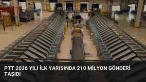 PTT 2026 Yılı İlk Yarısında 210 Milyon Gönderi Taşıdı