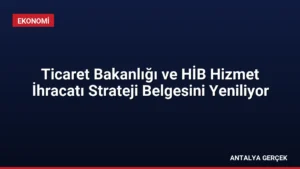 Ticaret Bakanlığı ve HİB Hizmet İhracatı Strateji Belgesini Yeniliyor