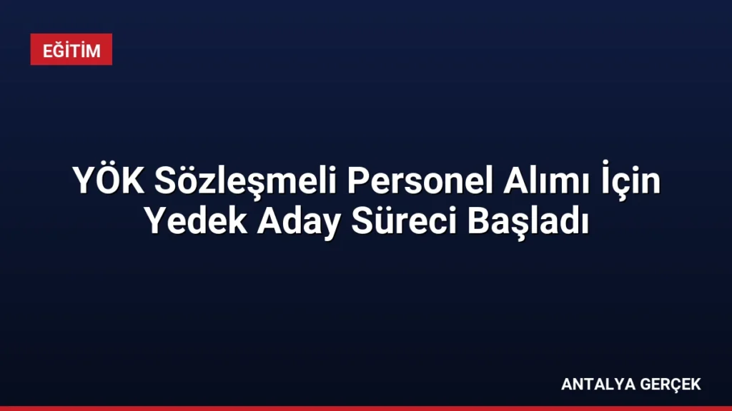 YÖK Sözleşmeli Personel Alımı İçin Yedek Aday Süreci Başladı