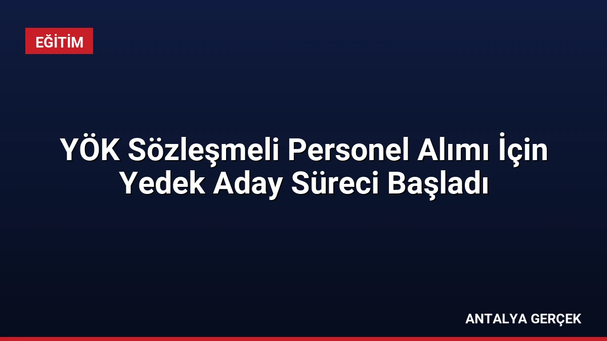 YÖK Sözleşmeli Personel Alımı İçin Yedek Aday Süreci Başladı