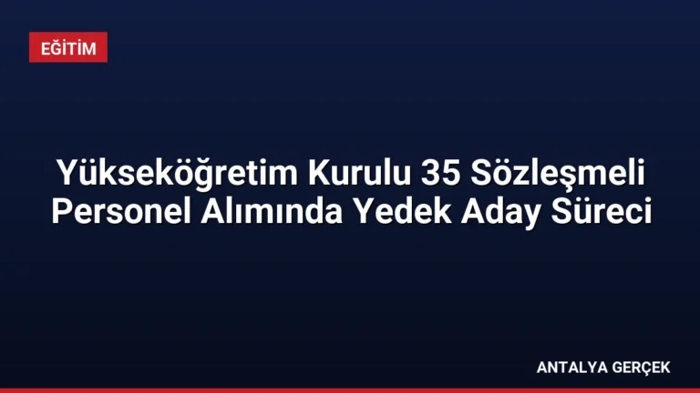 Yükseköğretim Kurulu 35 Sözleşmeli Personel Alımında Yedek Aday Süreci