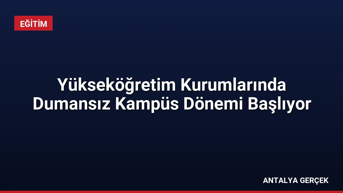 Yükseköğretim Kurumlarında Dumansız Kampüs Dönemi Başlıyor