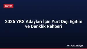 2026 YKS Adayları İçin Yurt Dışı Eğitim ve Denklik Rehberi