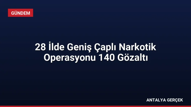 28 İlde Geniş Çaplı Narkotik Operasyonu 140 Gözaltı