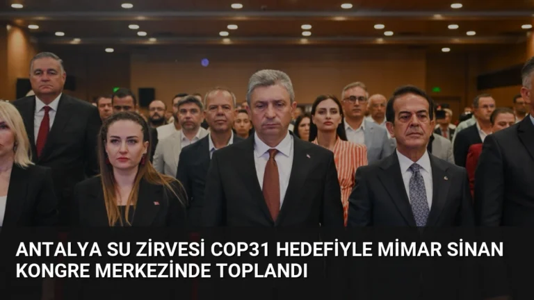 Antalya Su Zirvesi COP31 Hedefiyle Mimar Sinan Kongre Merkezinde Toplandı