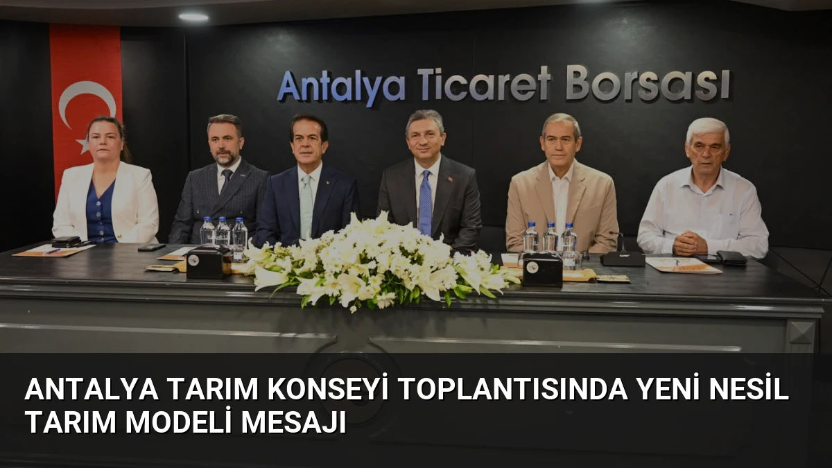 Antalya Tarım Konseyi Toplantısında Yeni Nesil Tarım Modeli Mesajı