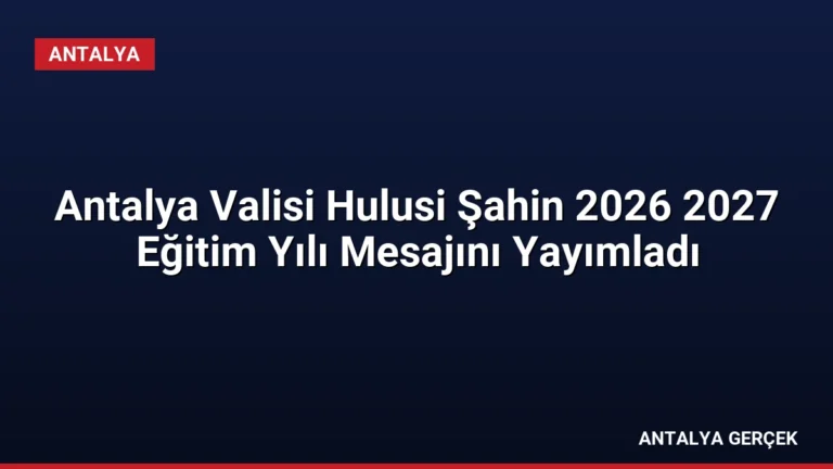 Antalya Valisi Hulusi Şahin 2026 2027 Eğitim Yılı Mesajını Yayımladı