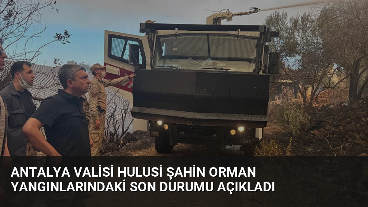 Antalya Valisi Hulusi Şahin Orman Yangınlarındaki Son Durumu Açıkladı