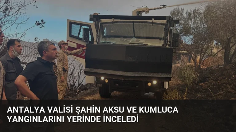 Antalya Valisi Şahin Aksu ve Kumluca Yangınlarını Yerinde İnceledi