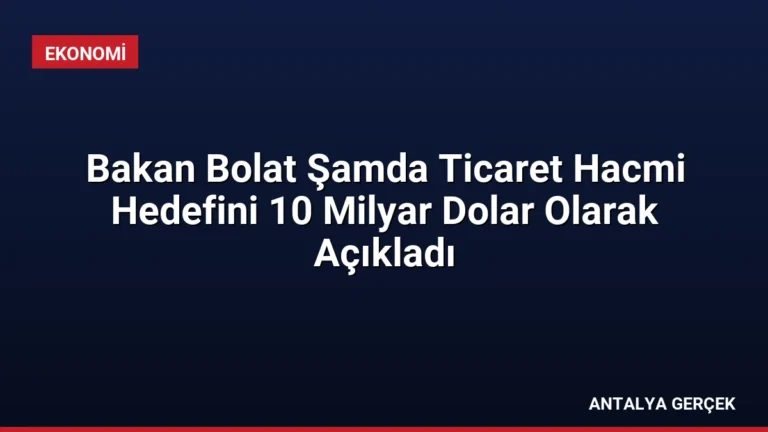 Bakan Bolat Şamda Ticaret Hacmi Hedefini 10 Milyar Dolar Olarak Açıkladı