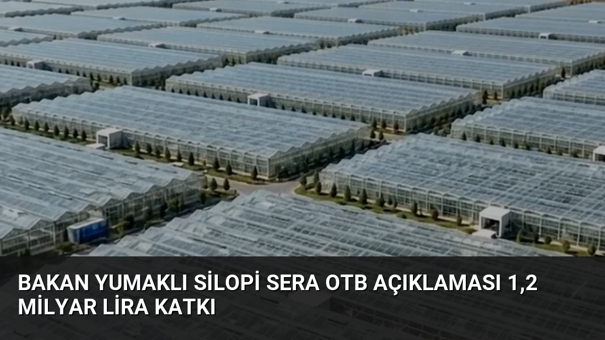 Bakan Yumaklı Silopi Sera OTB Açıklaması 1,2 Milyar Lira Katkı