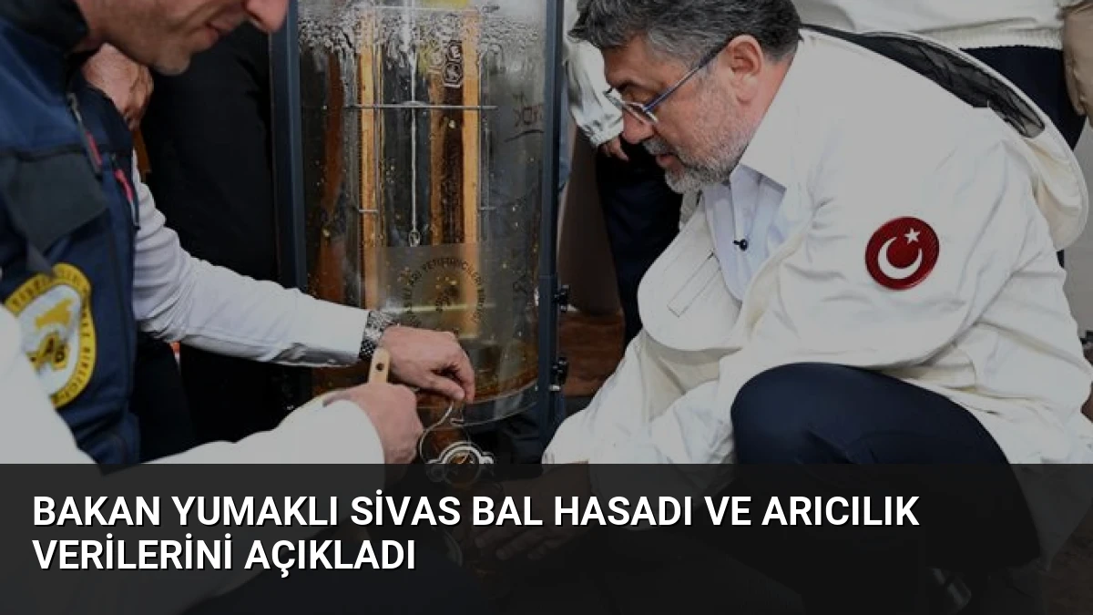 Bakan Yumaklı Sivas Bal Hasadı ve Arıcılık Verilerini Açıkladı
