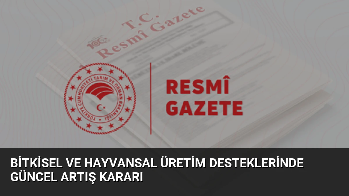 Bitkisel ve Hayvansal Üretim Desteklerinde Güncel Artış Kararı