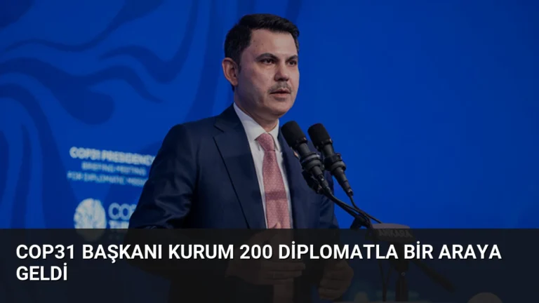 COP31 Başkanı Kurum 200 Diplomatla Bir Araya Geldi