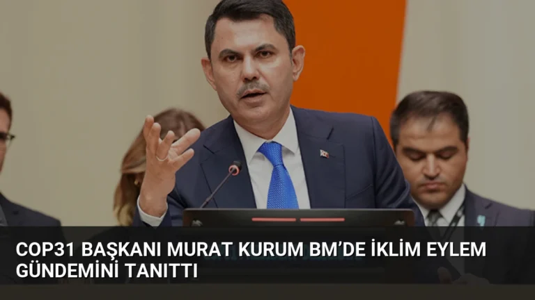 COP31 Başkanı Murat Kurum BM’de İklim Eylem Gündemini Tanıttı