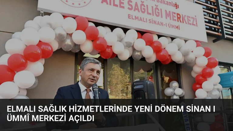 Elmalı Sağlık Hizmetlerinde Yeni Dönem Sinan ı Ümmî Merkezi Açıldı