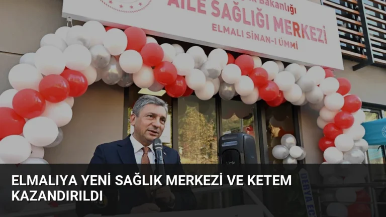 Elmalıya Yeni Sağlık Merkezi ve KETEM Kazandırıldı
