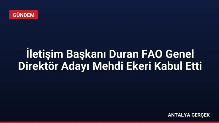 İletişim Başkanı Duran FAO Genel Direktör Adayı Mehdi Ekeri Kabul Etti
