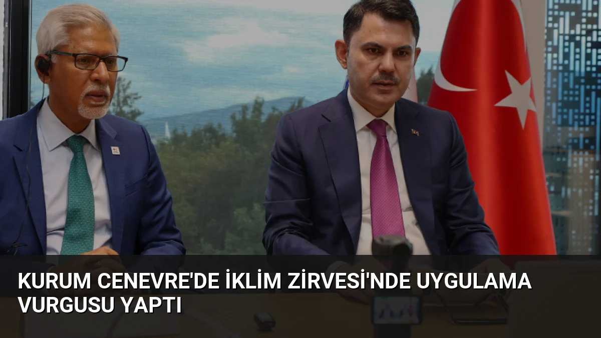 Kurum Cenevre’de İklim Zirvesi’nde Uygulama Vurgusu Yaptı