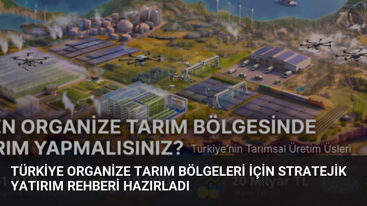 Türkiye Organize Tarım Bölgeleri İçin Stratejik Yatırım Rehberi Hazırladı