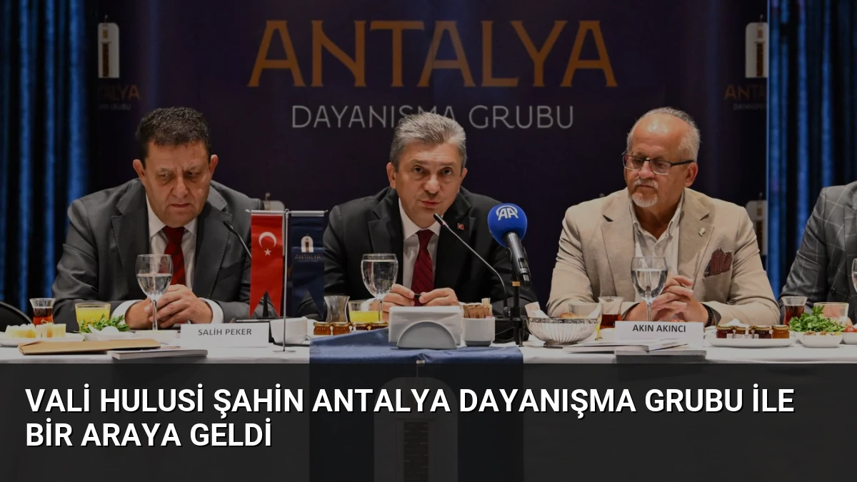 Vali Hulusi Şahin Antalya Dayanışma Grubu ile Bir Araya Geldi